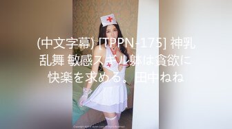 (中文字幕) [TPPN-175] 神乳乱舞 敏感スギル躰は貪欲に快楽を求める。田中ねね