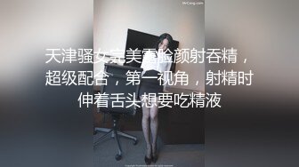 天津骚女完美露脸颜射吞精，超级配合，第一视角，射精时伸着舌头想要吃精液