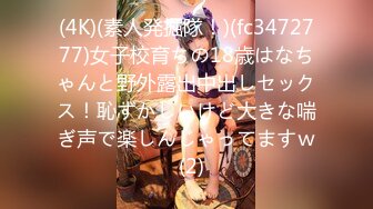 (4K)(素人発掘隊！)(fc3472777)女子校育ちの18歳はなちゃんと野外露出中出しセックス！恥ずかしいけど大きな喘ぎ声で楽しんじゃってますｗ  (2)