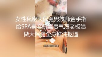 女性私密大保健男技师金手指给SPA美容院高贵气质老板娘做大保健全身推油抠逼