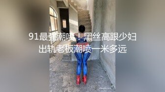 91最强潮喷！黑丝高跟少妇出轨老板潮喷一米多远