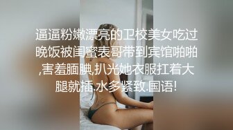 逼逼粉嫩漂亮的卫校美女吃过晚饭被闺蜜表哥带到宾馆啪啪,害羞腼腆,扒光她衣服扛着大腿就插.水多紧致.国语!