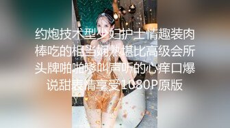 约炮技术型少妇护士情趣装肉棒吃的相当娴熟堪比高级会所头牌啪啪嗲叫声听的心痒口爆说甜表情享受1080P原版