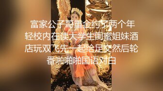  富家公子哥重金约了两个年轻校内在读大学生闺蜜姐妹酒店玩双飞先一起给足交然后轮番啪啪啪国语对白