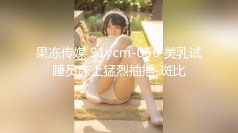 果冻传媒 91ycm-056 美乳试睡员床上猛烈抽插-斑比