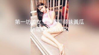 第一坊美女主播蘿莉萌妹黃瓜胡蘿蔔大秀(VIP)