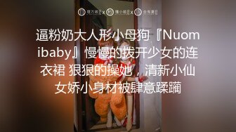 逼粉奶大人形小母狗『Nuomibaby』慢慢的拨开少女的连衣裙 狠狠的操她，清新小仙女娇小身材被肆意蹂躏