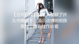 【古月探花】良家人妻聊了许久今晚拿下，酒店调情啪啪换黑丝，精彩佳作必看